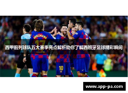 西甲前列球队五大赛季亮点解析助你了解西班牙足球精彩瞬间