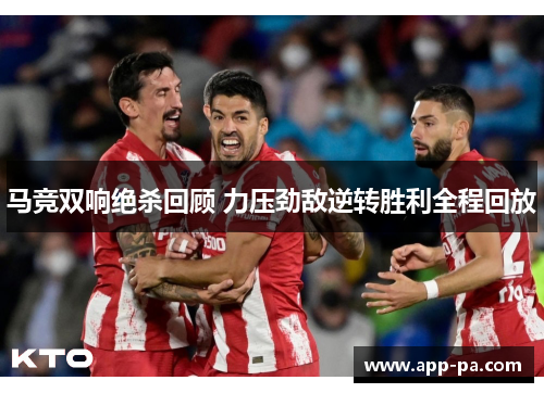 马竞双响绝杀回顾 力压劲敌逆转胜利全程回放