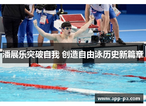 潘展乐突破自我 创造自由泳历史新篇章